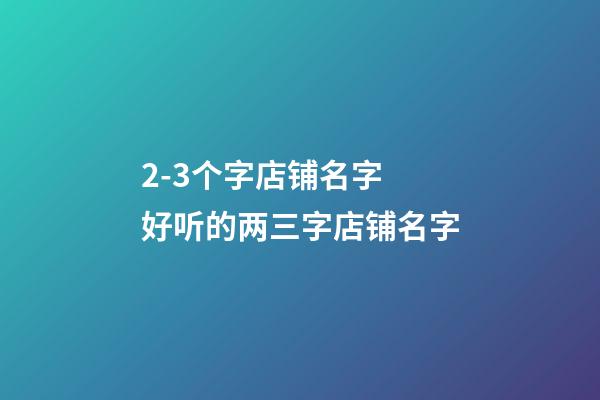 2-3个字店铺名字 好听的两三字店铺名字